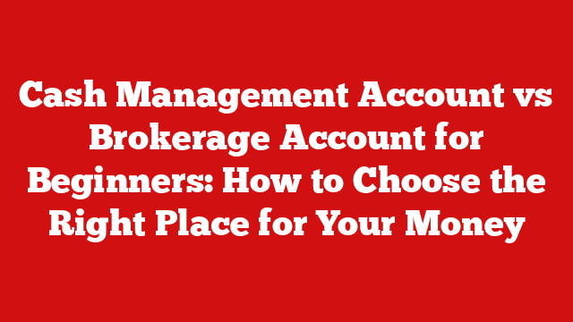 Cash Management Account vs Brokerage Account for Beginners: How to Choose the Right Place for Your Money