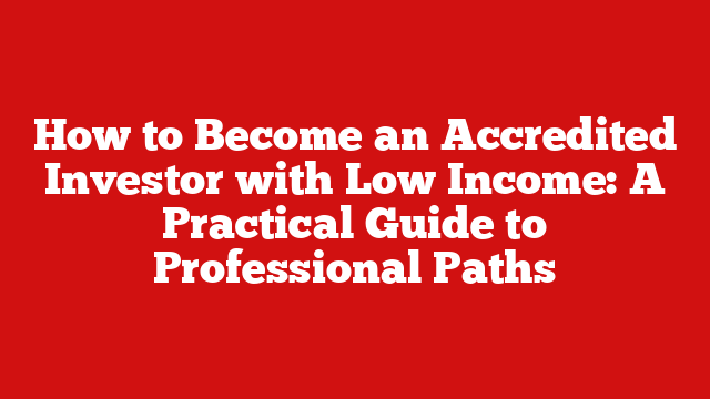 How to Become an Accredited Investor with Low Income: A Practical Guide to Professional Paths