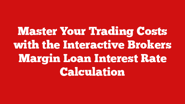 Master Your Trading Costs with the Interactive Brokers Margin Loan Interest Rate Calculation