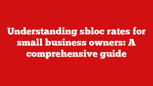 Understanding sbloc rates for small business owners: A comprehensive guide